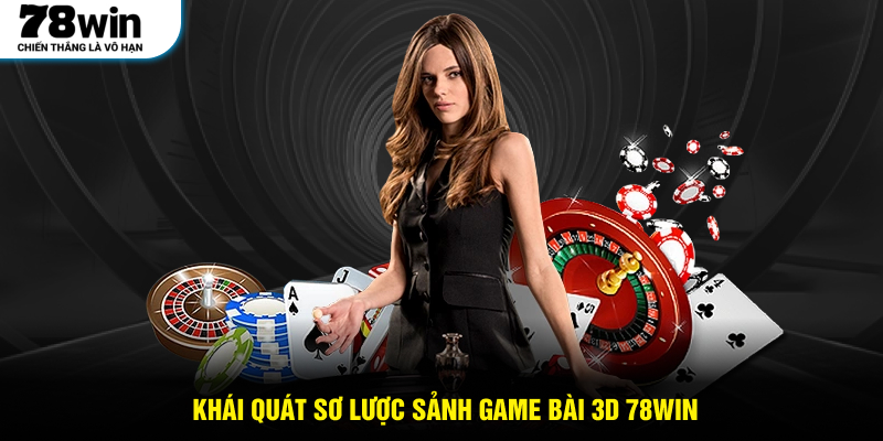 Khái quát sơ lược sảnh game bài 3D 78WIN
